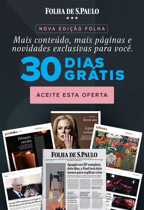 Folha de S.Paulo | Nova Edição Folha | Mais conteúdo, mais páginas e novidades exclusivas para você. 30 dias grátis | Aceite esta oferta