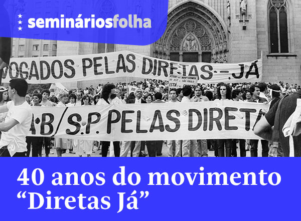 Seminários Folha 40 anos do movimento Diretas Já