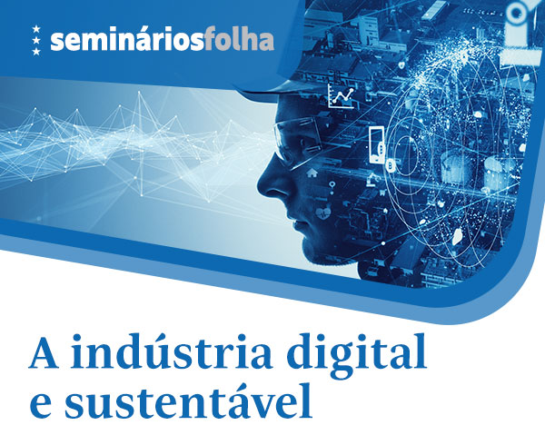 Seminários Folha: A indústria digital e sustentável