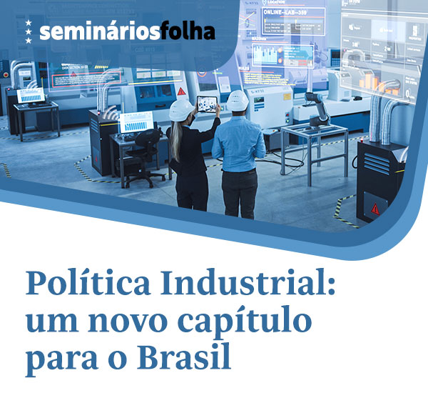 Seminários Folha: Política Industrial: um novo capítulo para o Brasil