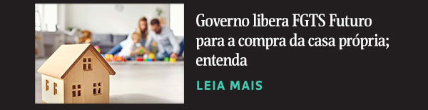 Governo libera FGTS Futuro para a compra da casa própria; entenda. Leia mais.