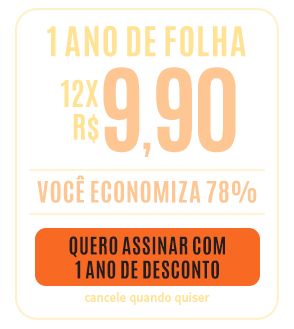 1 ano de Folha 12x R$ 9,90 - Você economiza 78%. Quero assinar com 1 ano de desconto - cancele quando quiser