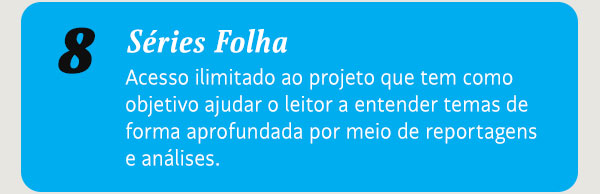 Séries Folha. Acesso ilimitado ao projeto que tem como objetivo ajudar o leitor a entender um tema de forma aprofundada por meio de reportagens e análises.