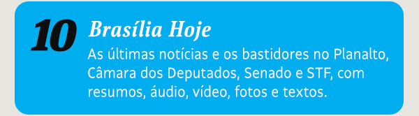 Brasília Hoje. As últimas notícias e os bastidores no Planalto, Câmara dos Deputados, Senado e STF, com resumos, áudio, vídeo, fotos e textos.