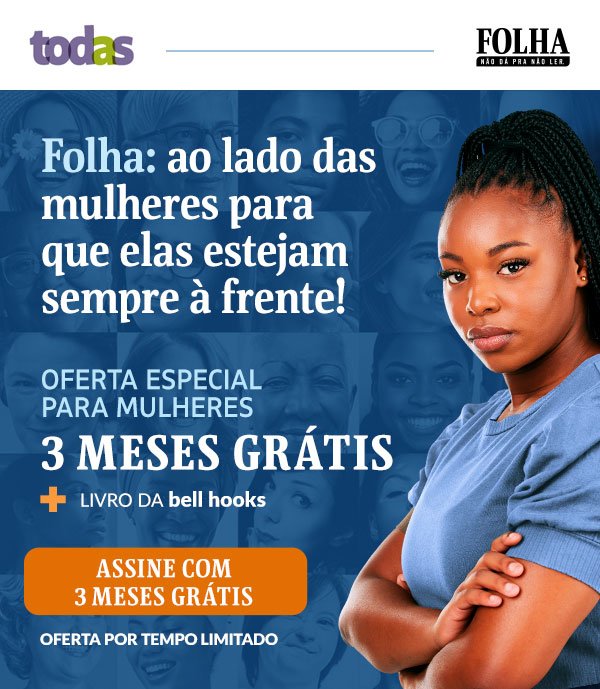 Todas | Folha | Folha: ao lado das 
mulheres para que elas estejam sempre à frente! Oferta especial para mulheres. 3 meses grátis + livro da bell hooks. Assine com 3 meses grátis. Oferta por tempo limitado