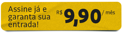 Assine já e garanta sua entrada! R$ 9,90/mês