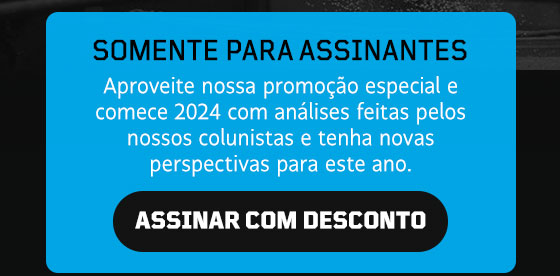 Somente para Assinantes | Aproveite nossa promoção especial e comece 2024 com análises feitas pelos nossos colunistas e tenha novas perspectivas para este ano. | Assinar com desconto.
