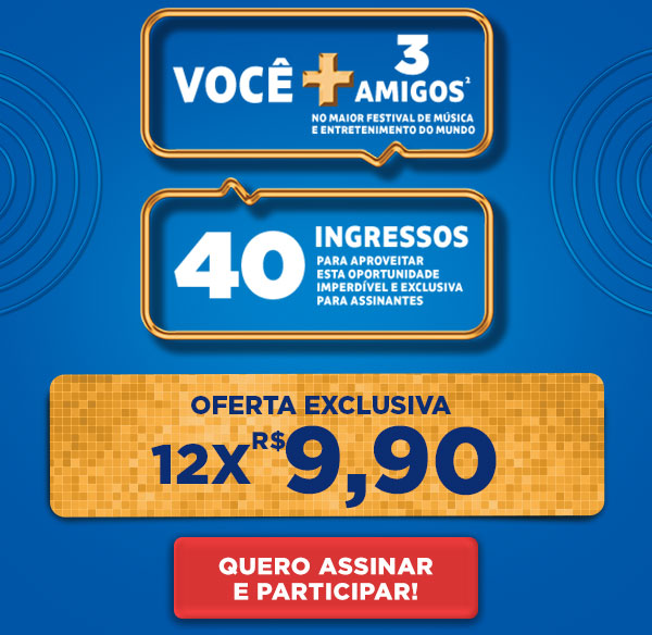 Você + 3 amigos no maior festival de música e entretenimento do mundo. 40 ingressos para aproveitar esta oportunidade imperdível e exclusiva para assinantes. Oferta exclusiva: 12x R$ 9,90. Quero assinar e participar!