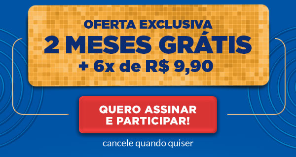 Oferta Exclusiva: 2 meses grátis + 6x de R$ 9,90. Quero Assinar e Participar! Cancele quando quiser