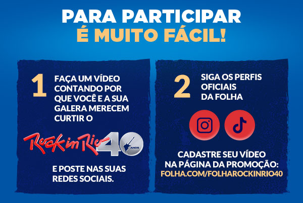 Para participar é muito fácil! 1) Faça um vídeo
contando por que você e a sua galera merecem curtir o Rock in Rio 40 anos e poste nas suas redes sociais. 2) Siga os perfis oficiais da Folha e cadastre seu vídeo na página da promoção. 