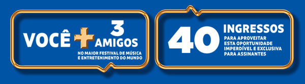 Você + 3 amigos no maior festival de música e entretenimento do mundo. 40 ingressos para aproveitar esta oportunidade imperdível e exclusiva para assinantes