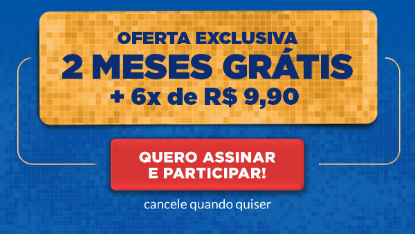 Oferta Exclusiva: 2 meses grátis + 6x de R$ 9,90. Quero Assinar e Participar! Cancele quando quiser