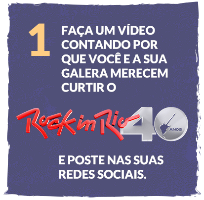 Faça um vídeo contando por que você e a sua galera merecem curtir o Rock in Rio 40 anos. E poste nas suas redes sociais.