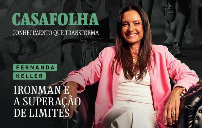 CasaFolha Conhecimento que Transforma | Fernanda Keller: Ironman e a Superação de Limites