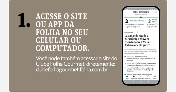 Acesse o site ou app da Folha no seu celular ou computador. Você pode também acessar o site do Clube Folha diretamente, no endereço clubefolhagourmet.folha.com.br