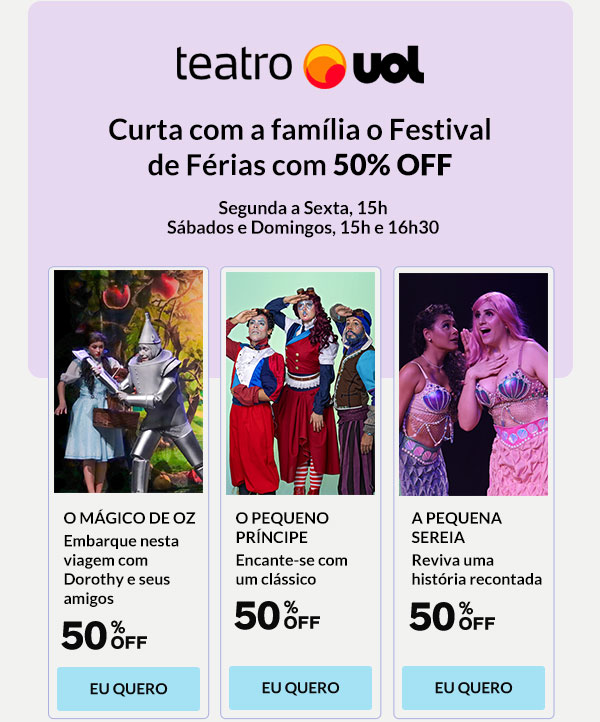 Teatro UOL | Curta com a família o Festival de Férias com 50% OFF | O Mágico de Oz | O Pequeno Príncipe | A Pequena Sereia