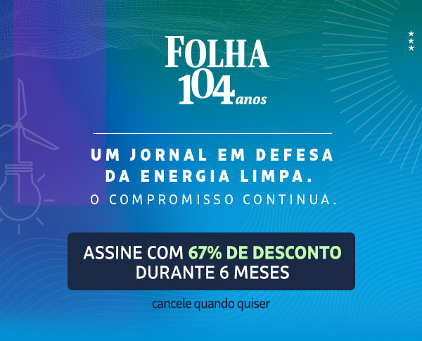 Folha 104 anos | Um jornal em defesa da energia limpa. O Compromisso continua. Assine por R$ 1,90/mês durante seis meses. Cancele quando quiser