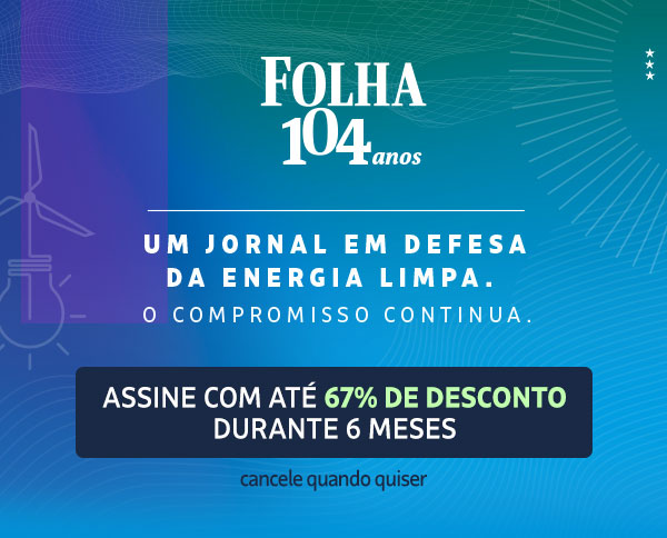 Folha 104 anos | Um jornal em defesa da energia limpa. O Compromisso continua. Assine com até 67% de desconto durante 6 meses. Cancele quando quiser