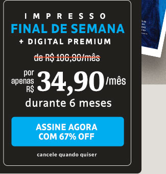 Impresso Final de Semana + Digital Premium, de R$ 106,90/mês por apenas R$ 34,90/mês durante 6 meses. Assine Agora com 67% OFF