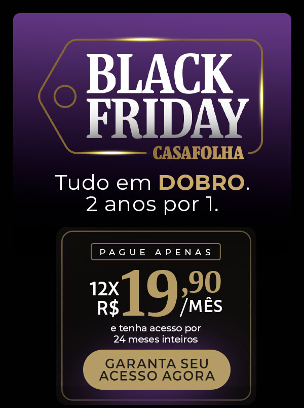 Black Friday CasaFolha. Tudo em DOBRO. 2 anos por 1. Pague apenas 12x R$ 19,90 e tenha acesso por 24 meses inteiros. Garanta seu acesso agora.