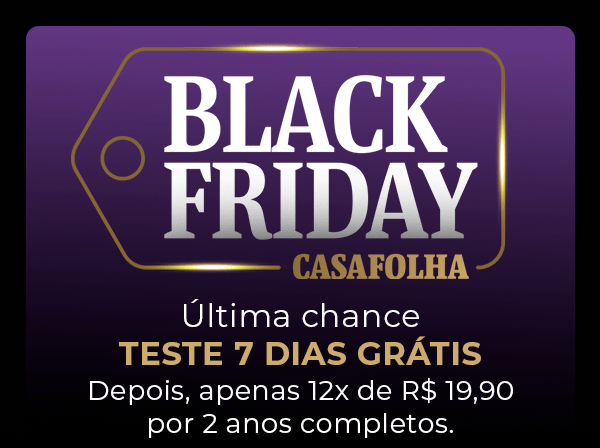 Black Friday CasaFolha | Última chance: teste 7 dias grátis. Depois, apenas 12x de R$ 19,90 por 2 anos completos.