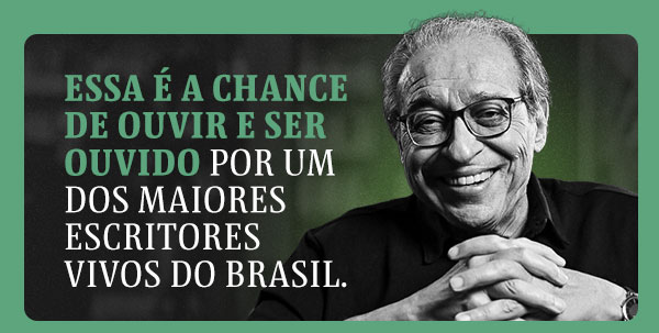 Essa é a chance de ouvir e ser ouvido por um dos maiores escritores vivos do Brasil
