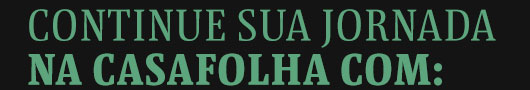 Continue sua jornada na CasaFolha com: