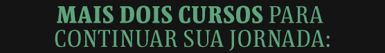 Mais dois cursos para continuar sua jornada: