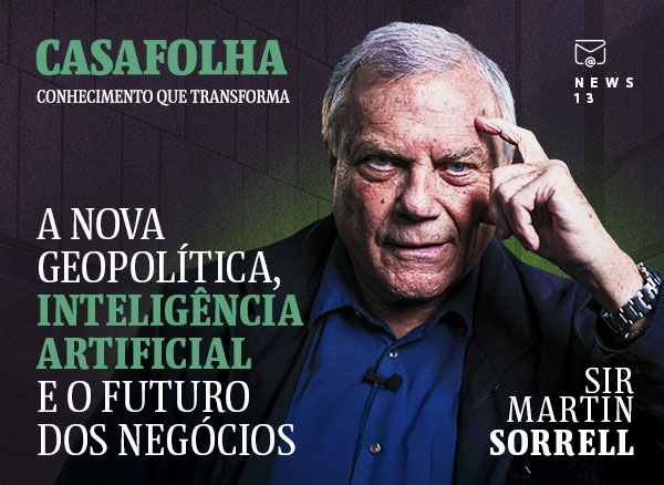 CasaFolha Conhecimento que Transforma | NEWS 13 | A nova geopolítica, inteligência artificial e o futuro dos negócios | Sir Martin Sorrell