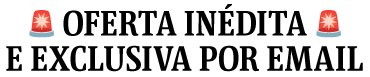 Oferta Inédita e exclusiva por email