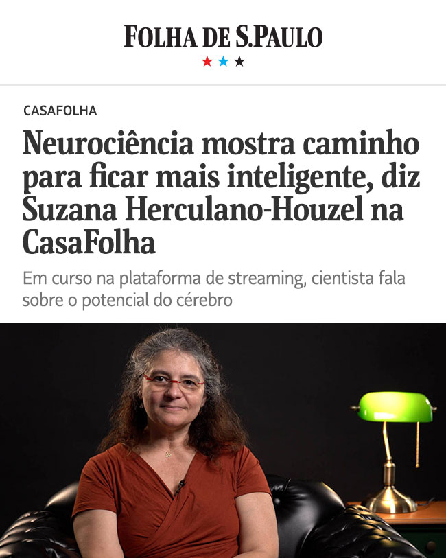 Folha de S.Paulo | CasaFolha | Neurociência mostra caminho para ficar mais inteligente, diz Suzana Herculano-Houzel na CasaFolha. Em curso na plataforma de streaming, cientista fala sobre o potencial do cérebro