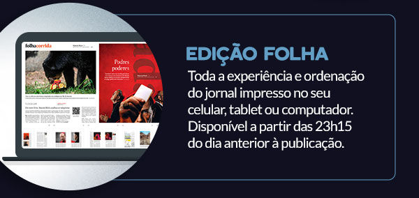 Edição Folha: Toda a experiência e ordenação do jornal impresso no seu celular, tablet ou computador. Disponível a partir das 23h15 do dia anterior à publicação.
