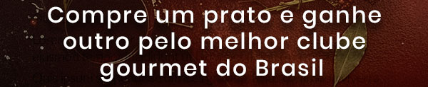 Compre um prato e ganhe outro pelo melhor clube gourmet do Brasil