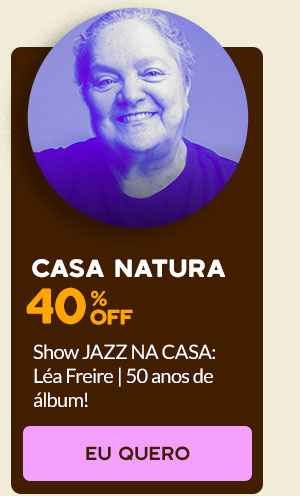 Casa Natura: 40% OFF, Jazz Na Casa, Léa Freire
