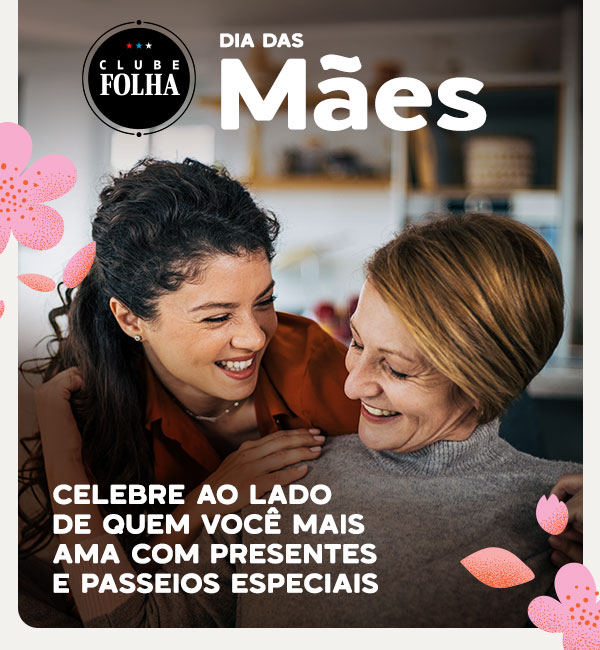 Clube Folha: Dia das Mães, Celebre ao lado de quem você mais ama com presentes e passeios especiais