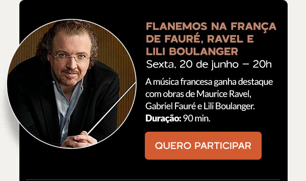 20/6 | Flanemos na França de Fauré, Ravel e Lili Boulanger