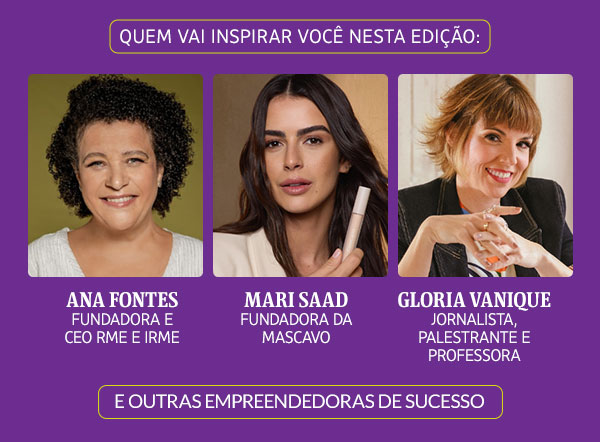 Quem vai inspirar você nesta edição: Ana Fontes, Mari Saad, Gloria Vanique, e outras empreendedoras de sucesso