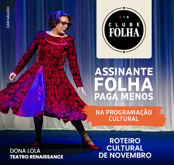 Clube Folha: assinante Folha paga menos na programação cultural. Roteiro cultural de novembro. Dona Lola, Teatro Renaissance
