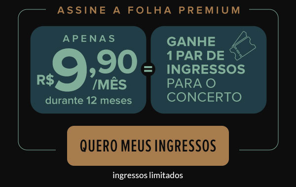 Assine a Folha Premium: apenas R$ 9,90/mês durante 12 meses e ganhe 1 par de ingressos para o concerto. Quero meus ingressos