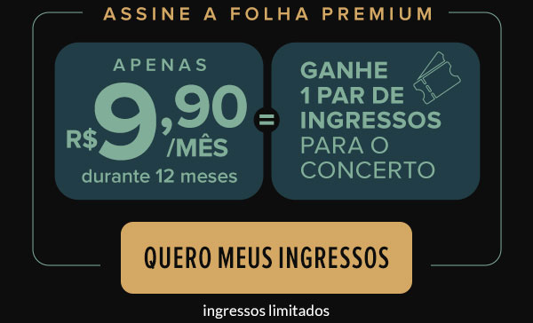 Assine a Folha Premium: apenas R$ 9,90/mês durante 12 meses e ganhe 1 par de ingressos para o concerto. Quero meus ingressos