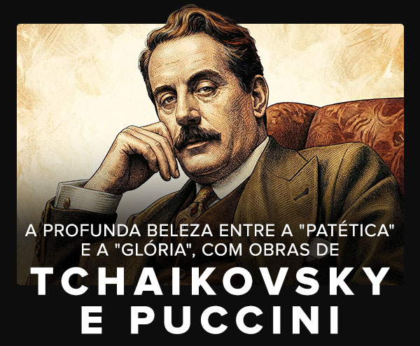 A profunda beleza entre a Patética e a Glória, com obras de Tchaikovsky
e Puccini