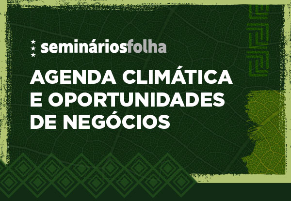 Seminários Folha: Agenda Climática e Oportunidades de Negócios