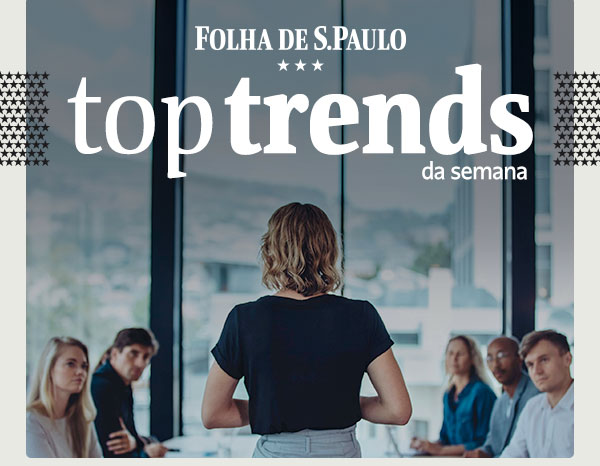Folha de S.Paulo - Top Trends da Semana