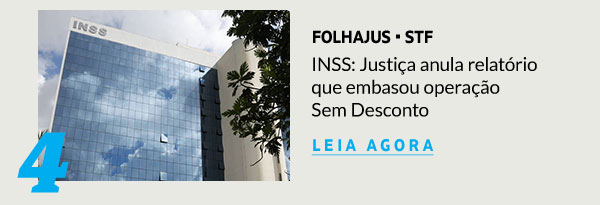 INSS: Justiça anula relatório que embasou operação Sem Desconto
