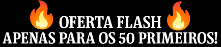 Oferta Flash apenas para os 50 primeiros!