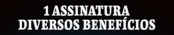 1 assinatura diversos benefícios