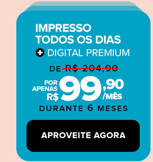 Impresso Todos os dias + Digital Premium: de R$ 204,90 por apenas R$ 99,90/mês durante 6 meses - Aproveite agora