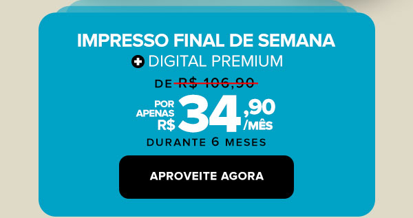 Impresso Final de Semana + Digital Premium: de R$ 106,90 por apenas R$ 34,90/mês durante 6 meses. Aproveite agora