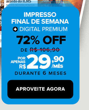 Impresso final de semana + digital premium - 72% OFF, de 106,90 por apenas R$29,90 durante 6 meses
