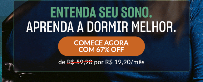 Entenda seu sono. Aprenda a dormir melhor. Comece agora com 67% OFF. De R$ 59,90 por R$ 19,90/Mês 